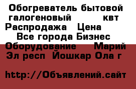 Обогреватель бытовой галогеновый 1,2-2,4 квт. Распродажа › Цена ­ 900 - Все города Бизнес » Оборудование   . Марий Эл респ.,Йошкар-Ола г.